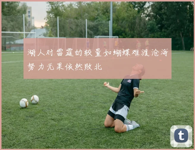 湖人对雷霆的较量如蝴蝶难渡沧海努力无果依然败北