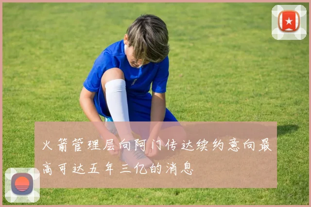 火箭管理层向阿门传达续约意向最高可达五年三亿的消息