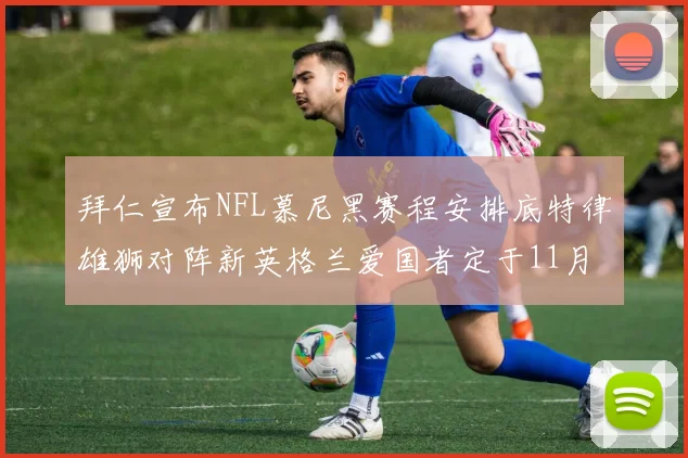 拜仁宣布NFL慕尼黑赛程安排底特律雄狮对阵新英格兰爱国者定于11月15日举行